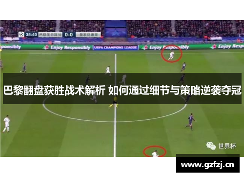 巴黎翻盘获胜战术解析 如何通过细节与策略逆袭夺冠 巴黎翻盘获胜战术解析 如何通过细节与策略逆袭夺冠
